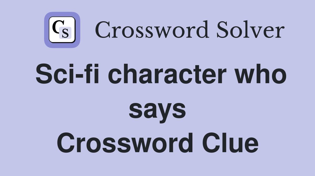 Scifi character who says 